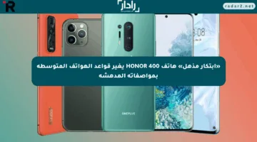 «ابتكار مذهل» هاتف HONOR 400 يغير قواعد الهواتف المتوسطة بمواصفاته المدهشة